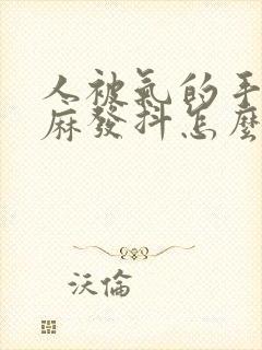 人被气的手脚发麻发抖怎么办