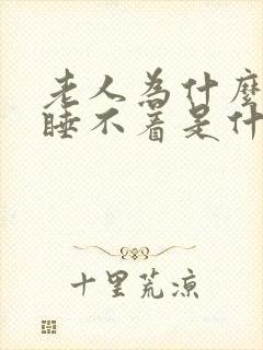 老人为什么失眠睡不着是什么原因