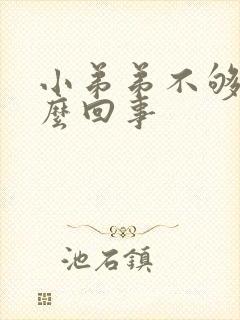 小弟弟不够硬怎么回事