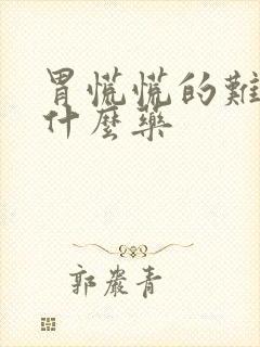 胃慌慌的难受吃什么药