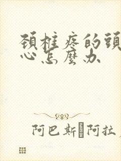 颈椎疼的头晕恶心怎么办