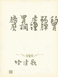 肠胃虚弱的人怎么调理脾胃