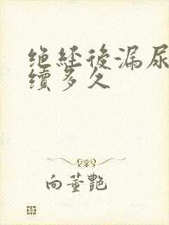 绝经后漏尿会持续多久