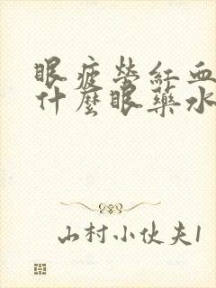 眼疲劳红血丝用什么眼药水