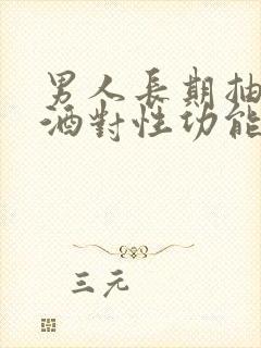 男人长期抽烟喝酒对性功能有影响吗