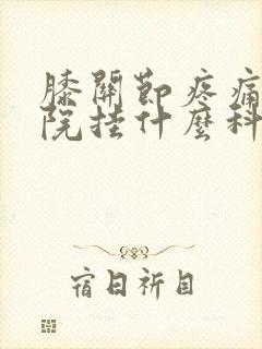 膝关节疼痛去医院挂什么科