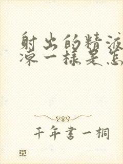 射出的精液像果冻一样是怎么回事