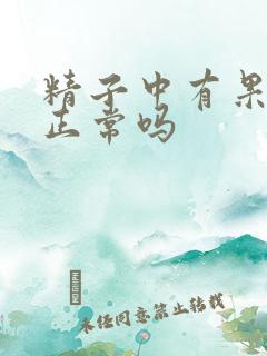 精子中有果冻状正常吗