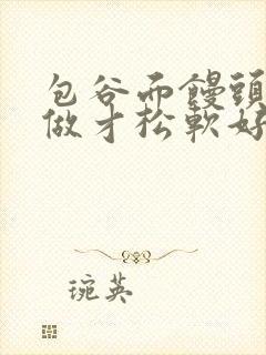 包谷面馒头怎么做才松软好吃