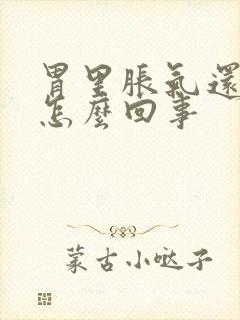 胃里胀气还疼是怎么回事