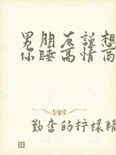 男朋友说想抱着你睡高情商回复