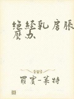 绝经乳房胀痛怎么办