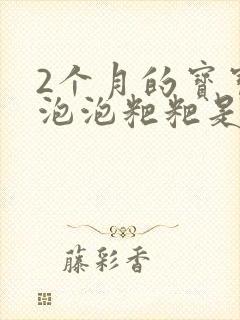 2个月的宝宝拉泡泡粑粑是什么原因