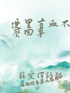 便里有血不疼怎么回事