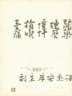 手指僵硬关节疼痛吃什么药好