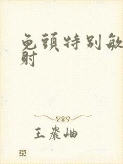 龟头特别敏感早射