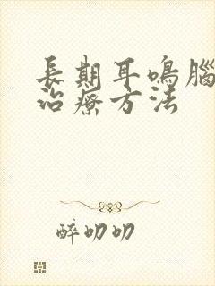 长期耳鸣脑鸣的治疗方法