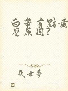 白带有点黄是什么原因?