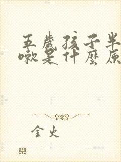 五岁孩子半夜咳嗽是什么原因