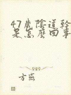 47岁阴道干涩是怎么回事