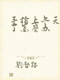 手指上冬天裂口了怎么办