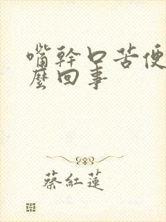 嘴干口苦便秘怎么回事