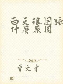 白天很困睡不着什么原因