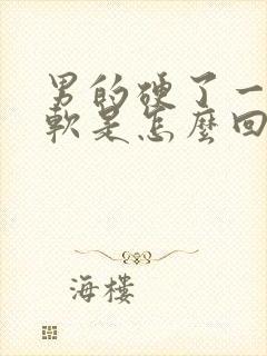 男的硬了一会就软是怎么回事