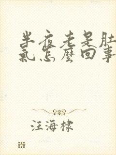 半夜老是肚子胀气怎么回事