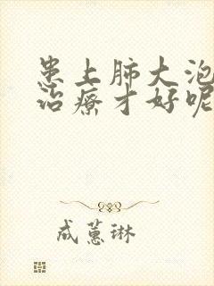 患上肺大泡如何治疗才好呢