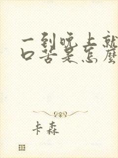 一到晚上就口干口苦是怎么回事