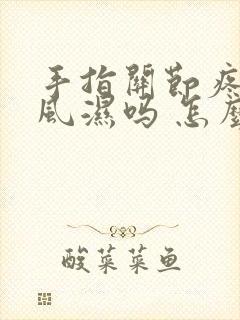 手指关节疼是类风湿吗 怎么办