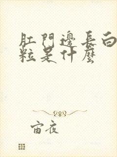 肛门边长白色颗粒是什么