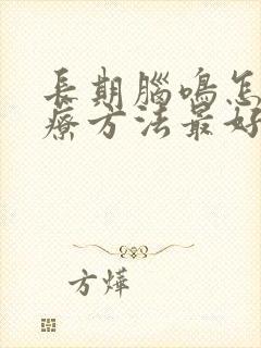 长期脑鸣怎么治疗方法最好