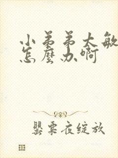 小弟弟太敏感了怎么办啊