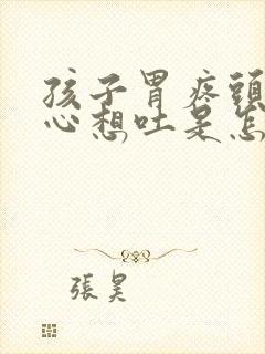 孩子胃疼头晕恶心想吐是怎么回事