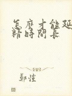 怎么才能延长射精时间长