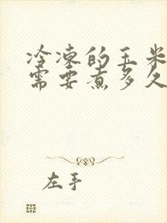 冷冻的玉米棒子需要煮多久