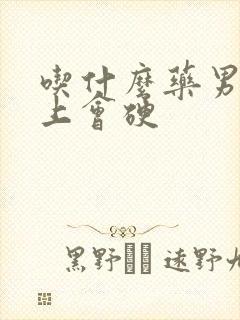 吃什么药男人马上会硬