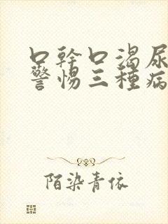 口干口渴尿多要警惕三种病