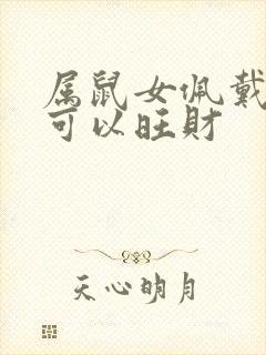 属鼠女佩戴什么可以旺财