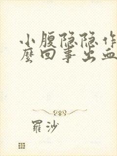 小腹隐隐作痛怎么回事出血