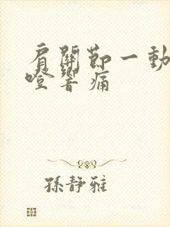 肩关节一动就咯噔响痛