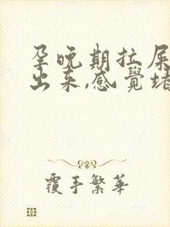 孕晚期拉屎拉不出来,感觉堵在肛门怎么办