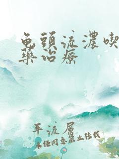 龟头流浓吃什么药治疗