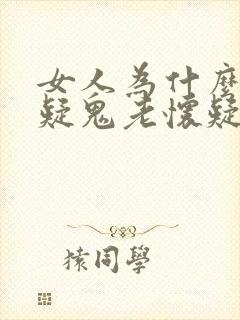 女人为什么疑神疑鬼老怀疑老公外面有人