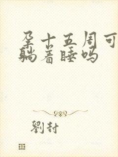 孕十五周可以平躺着睡吗