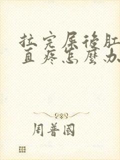 拉完屎后肛门一直疼怎么办