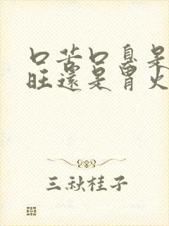 口苦口臭是肝火旺还是胃火旺