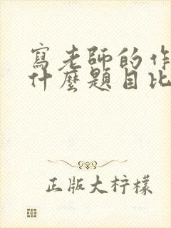 写老师的作文用什么题目比较好?